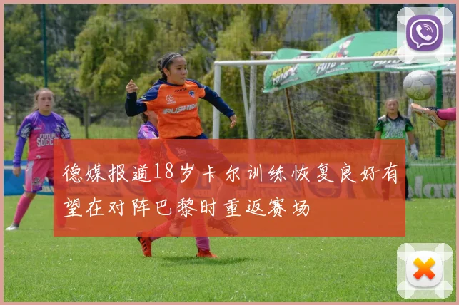 德媒报道18岁卡尔训练恢复良好有望在对阵巴黎时重返赛场