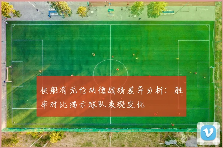 快船有无伦纳德战绩差异分析：胜率对比揭示球队表现变化