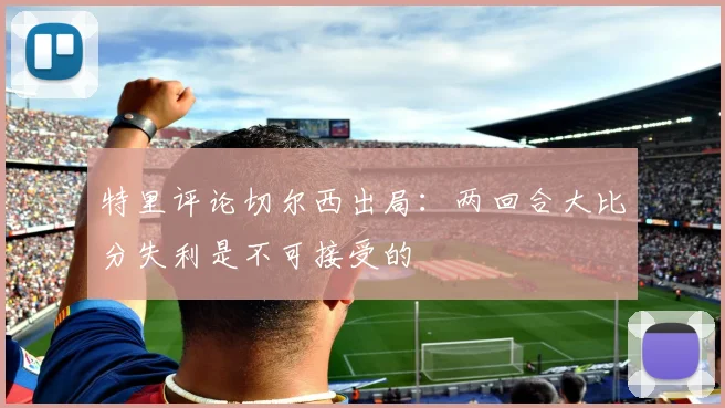 特里评论切尔西出局：两回合大比分失利是不可接受的